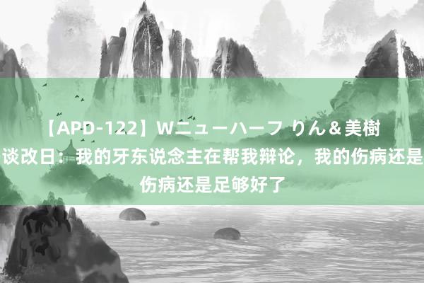 【APD-122】Wニューハーフ りん＆美樹 夸德拉多谈改日：我的牙东说念主在帮我辩论，我的伤病还是足够好了