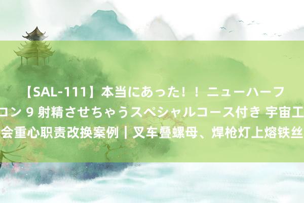 【SAL-111】本当にあった！！ニューハーフ御用達 性感エステサロン 9 射精させちゃうスペシャルコース付き 宇宙工会重心职责改换案例｜叉车叠螺母、焊枪灯上熔铁丝……看产业工东谈主秀绝技